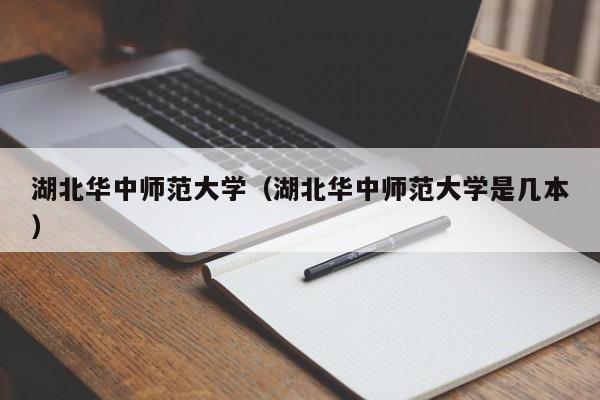 湖北华中师范大学（湖北华中师范大学是几本）