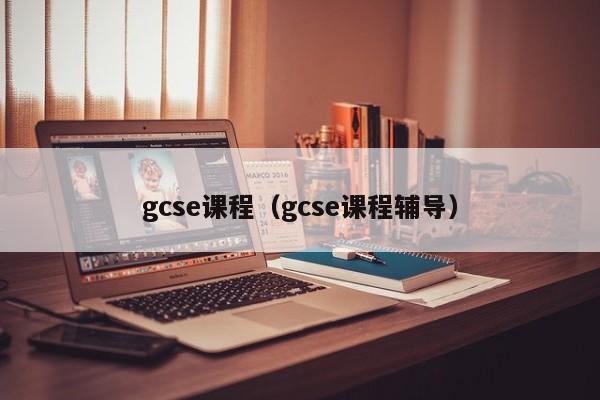 gcse课程（gcse课程辅导）