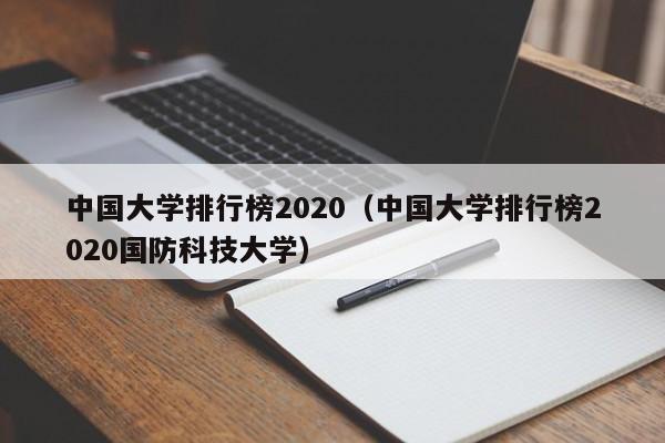 中国大学排行榜2020（中国大学排行榜2020国防科技大学）