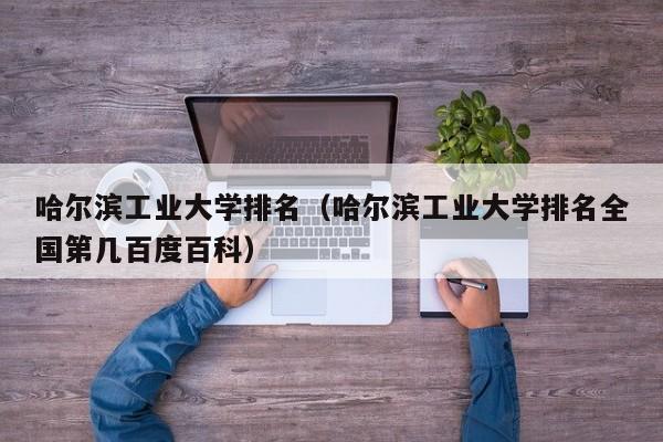 哈尔滨工业大学排名（哈尔滨工业大学排名全国第几百度百科）