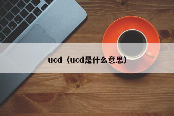 ucd（ucd是什么意思）