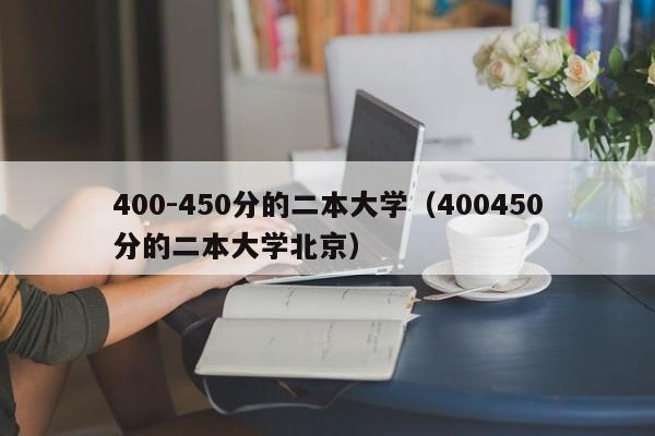 400-450分的二本大学（400450分的二本大学北京）