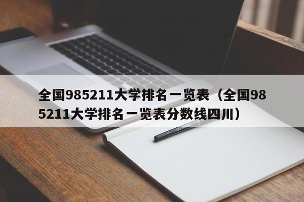 全国985211大学排名一览表（全国985211大学排名一览表分数线四川）