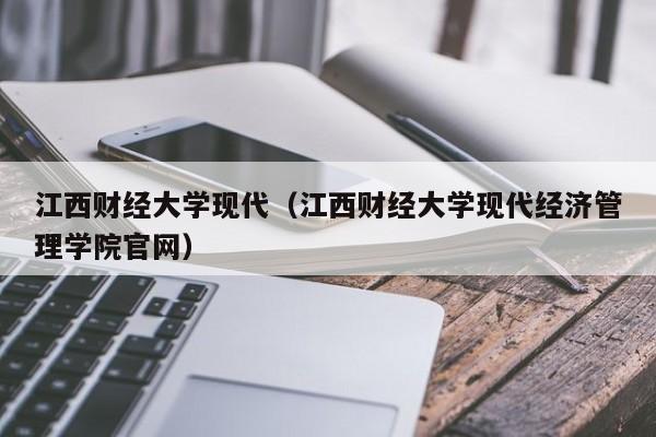 江西财经大学现代（江西财经大学现代经济管理学院官网）