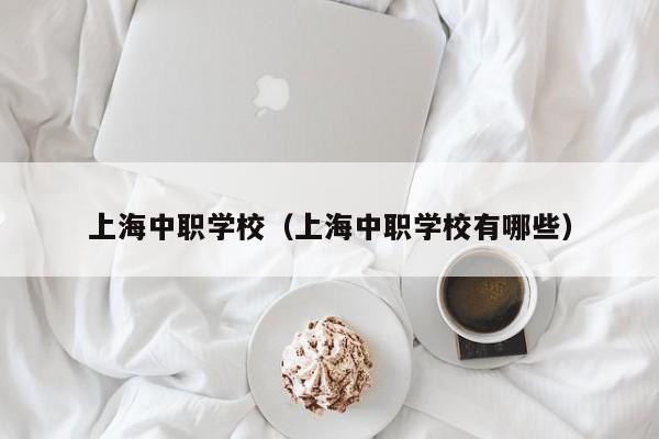 上海中职学校（上海中职学校有哪些）