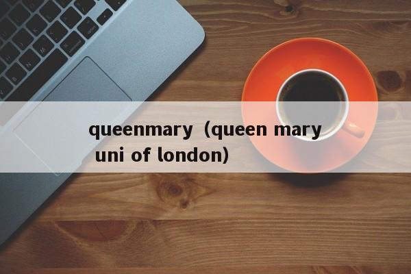 queenmary（queen mary uni of london）