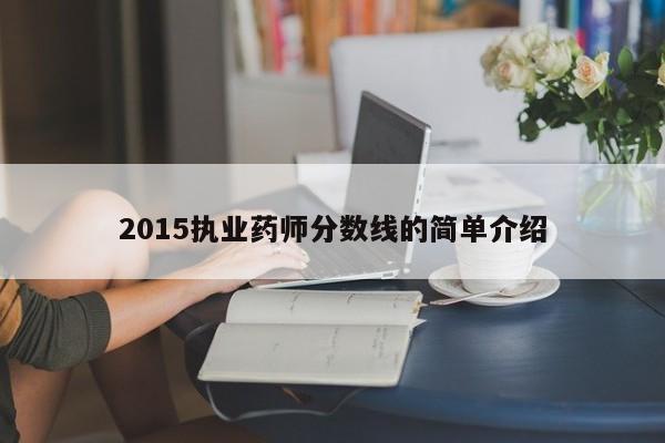 2015执业药师分数线的简单介绍