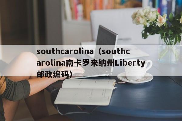 southcarolina（southcarolina南卡罗来纳州Liberty邮政编码）