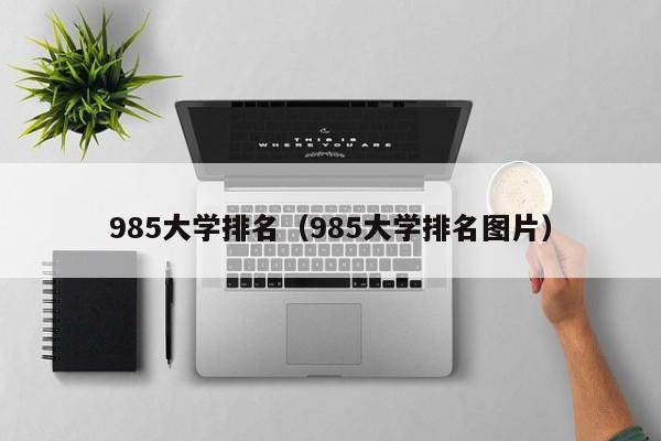 985大学排名（985大学排名图片）