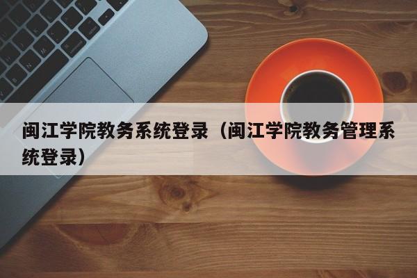 闽江学院教务系统登录（闽江学院教务管理系统登录）