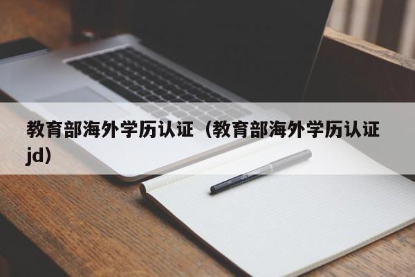 教育部海外学历认证（教育部海外学历认证 jd）