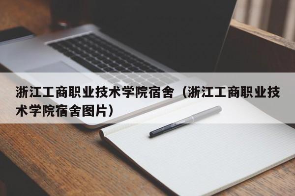 浙江工商职业技术学院宿舍（浙江工商职业技术学院宿舍图片）