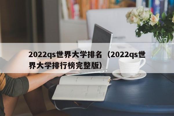 2022qs世界大学排名（2022qs世界大学排行榜完整版）