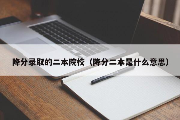 降分录取的二本院校（降分二本是什么意思）