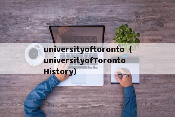 universityoftoronto（universityofToronto History）