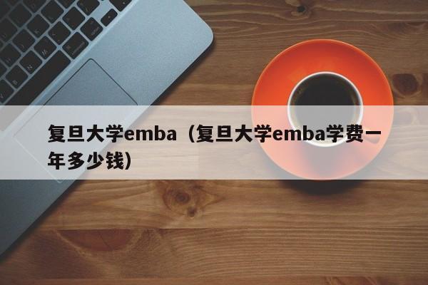 复旦大学emba（复旦大学emba学费一年多少钱）