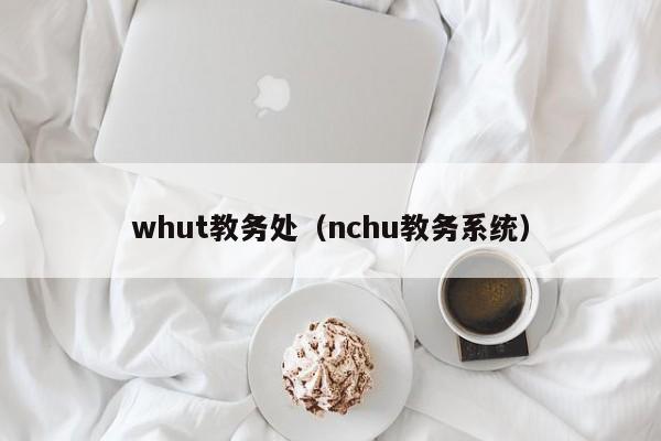 whut教务处（nchu教务系统）