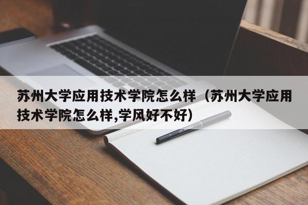 苏州大学应用技术学院怎么样（苏州大学应用技术学院怎么样,学风好不好）