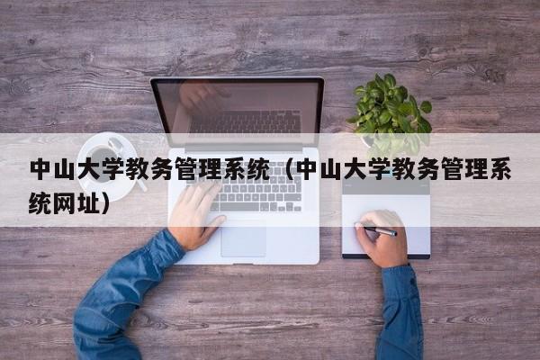 中山大学教务管理系统（中山大学教务管理系统网址）