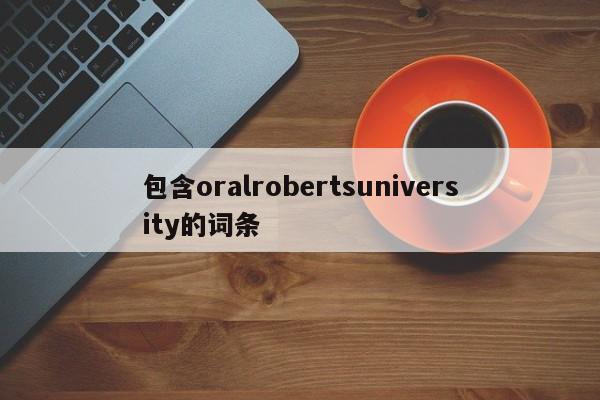 包含oralrobertsuniversity的词条