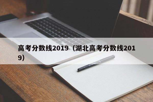 高考分数线2019（湖北高考分数线2019）