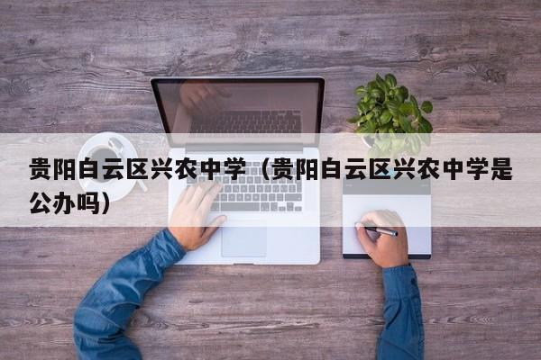 贵阳白云区兴农中学（贵阳白云区兴农中学是公办吗）