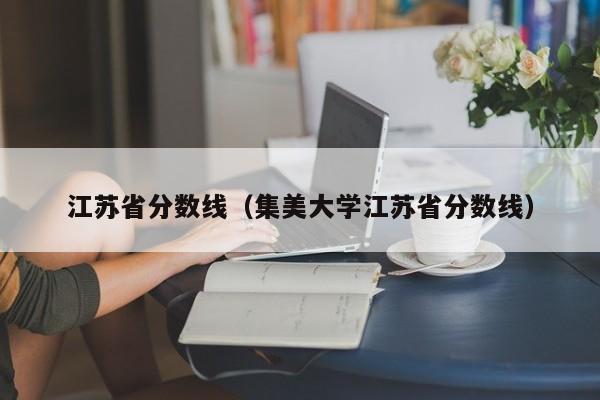 江苏省分数线（集美大学江苏省分数线）