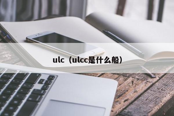 ulc（ulcc是什么船）