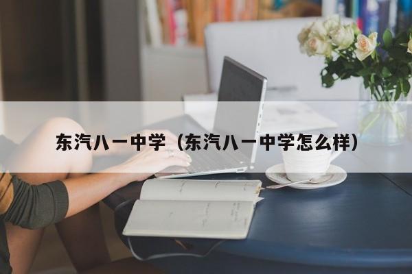 东汽八一中学（东汽八一中学怎么样）