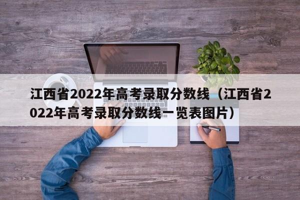 江西省2022年高考录取分数线（江西省2022年高考录取分数线一览表图片）