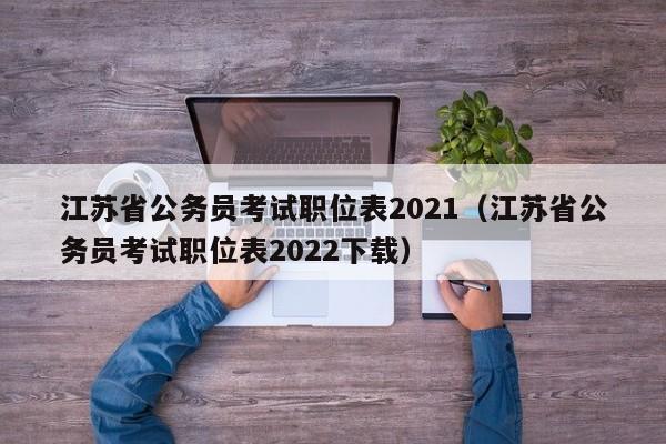 江苏省公务员考试职位表2021（江苏省公务员考试职位表2022下载）