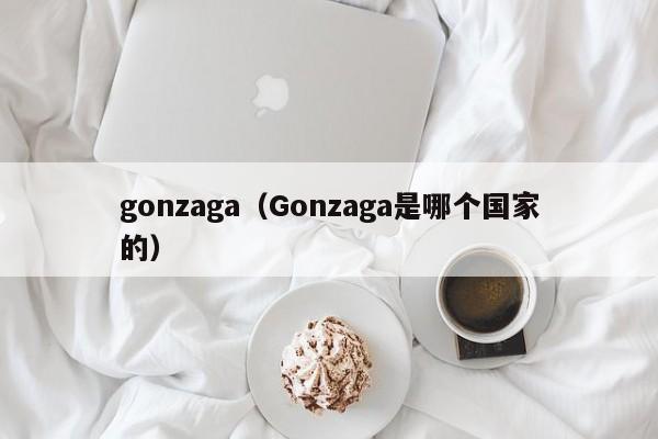 gonzaga（Gonzaga是哪个国家的）